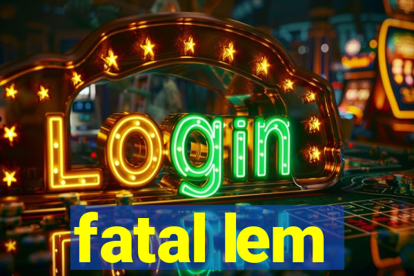 fatal lem